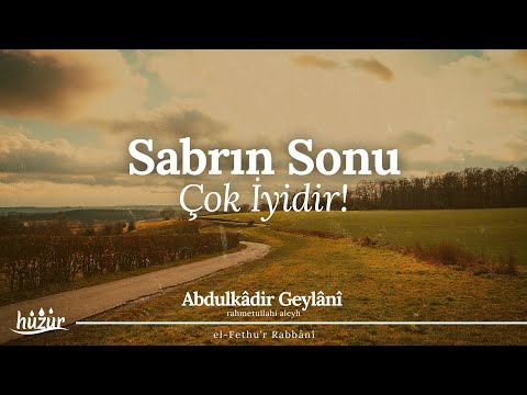 Şunu İyi Bil ki SABRIN SONU ÇOK İYİDİR ve Mükâfatı Bakidir | Abdulkadir Geylani