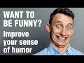How To Be Funny - 10 Tips To Improve Your Sense Of Humor