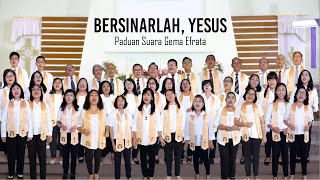 Bersinarlah, Yesus - Paduan Suara Gema Efrata