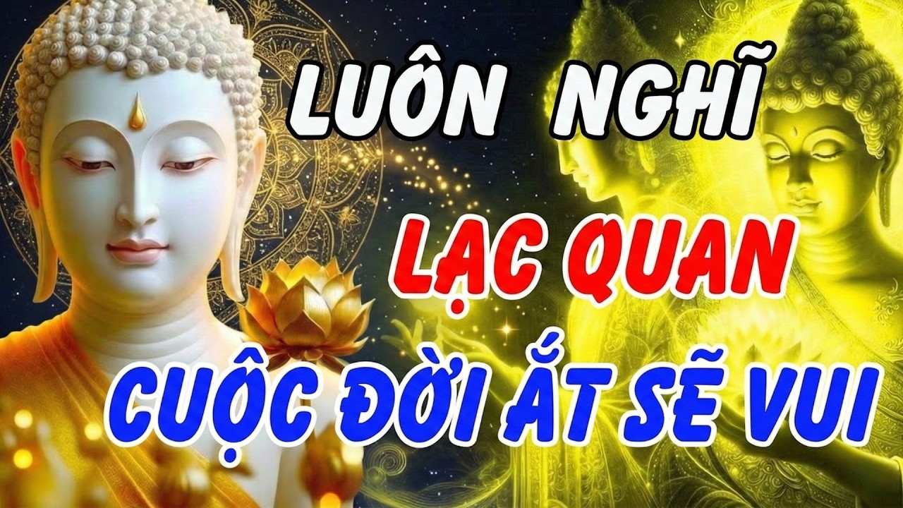 LỜI PHẬT DẠY Luôn nghĩ lạc quan, cuộc đời ắt hạnh phúc viên mãn Rất Hay |  Khai Tâm Thức Tỉnh