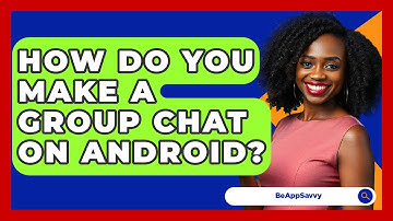 How Do You Make A Group Chat On Android? - Be App Savvy