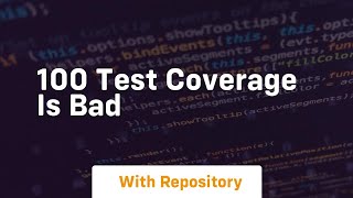 100 test coverage is bad