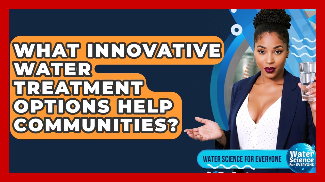 What Innovative Water Treatment Options Help Communities? - Water Science For Everyone