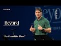 For Us and For Them – Beyond – Week 4 – Sermon – Matt Chandler – 2/25/24