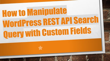 How to Manipulate WordPress REST API Search Query with Custom Fields