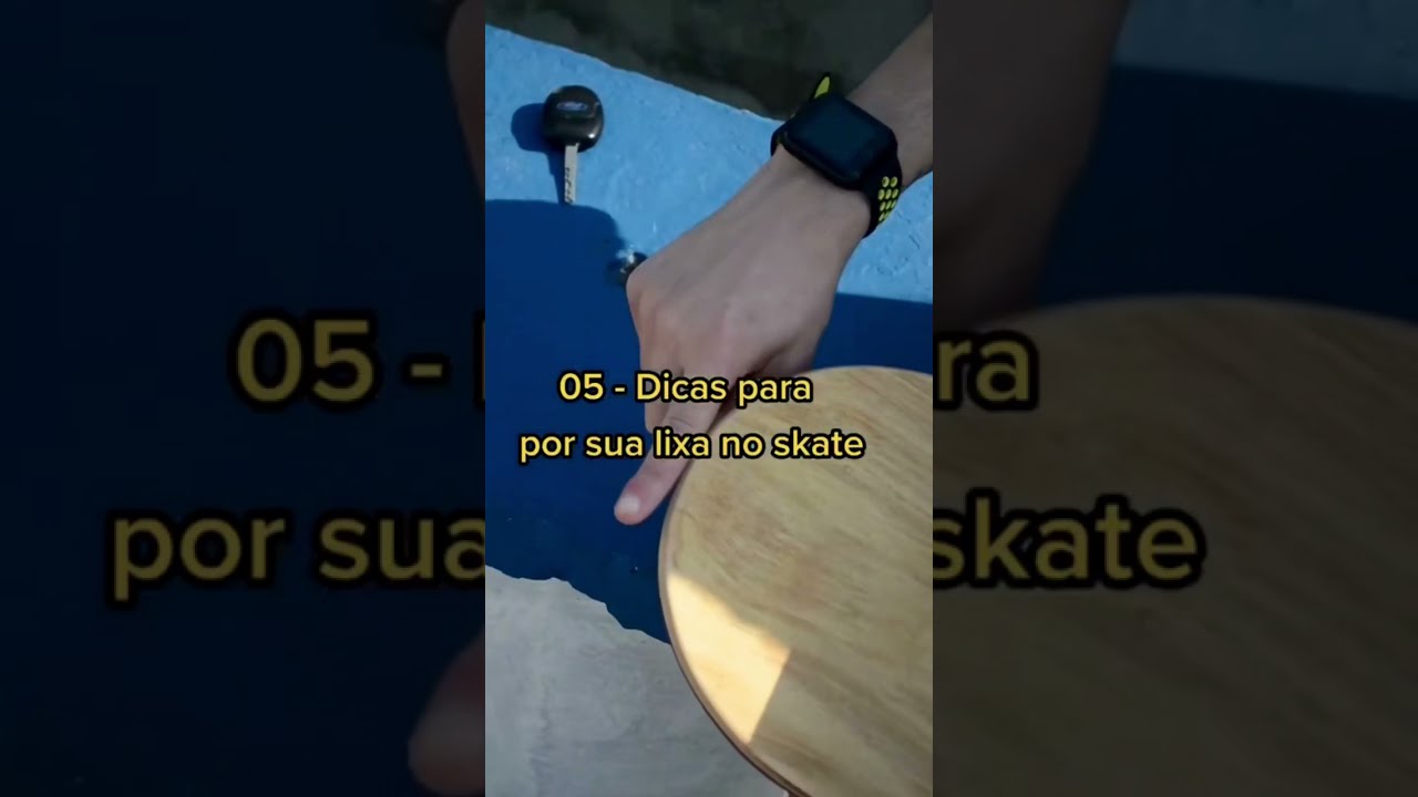 05 - DICAS PARA COLOCAR SUA LIXA NO SKATE - 