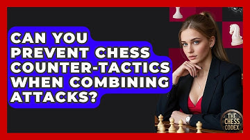 Can You Prevent Chess Counter-tactics When Combining Attacks? - The Chess Codex