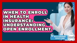 When To Enroll In Health Insurance: Understanding Open Enrollment. - Health Insurance Experts Guide