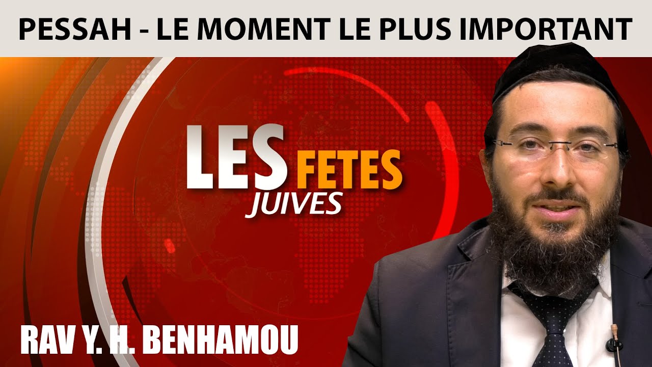 FETES JUIVES - PESSAH, LE MOMENT LE PLUS IMPORTANT - Rav Yossef Haim Benhamou