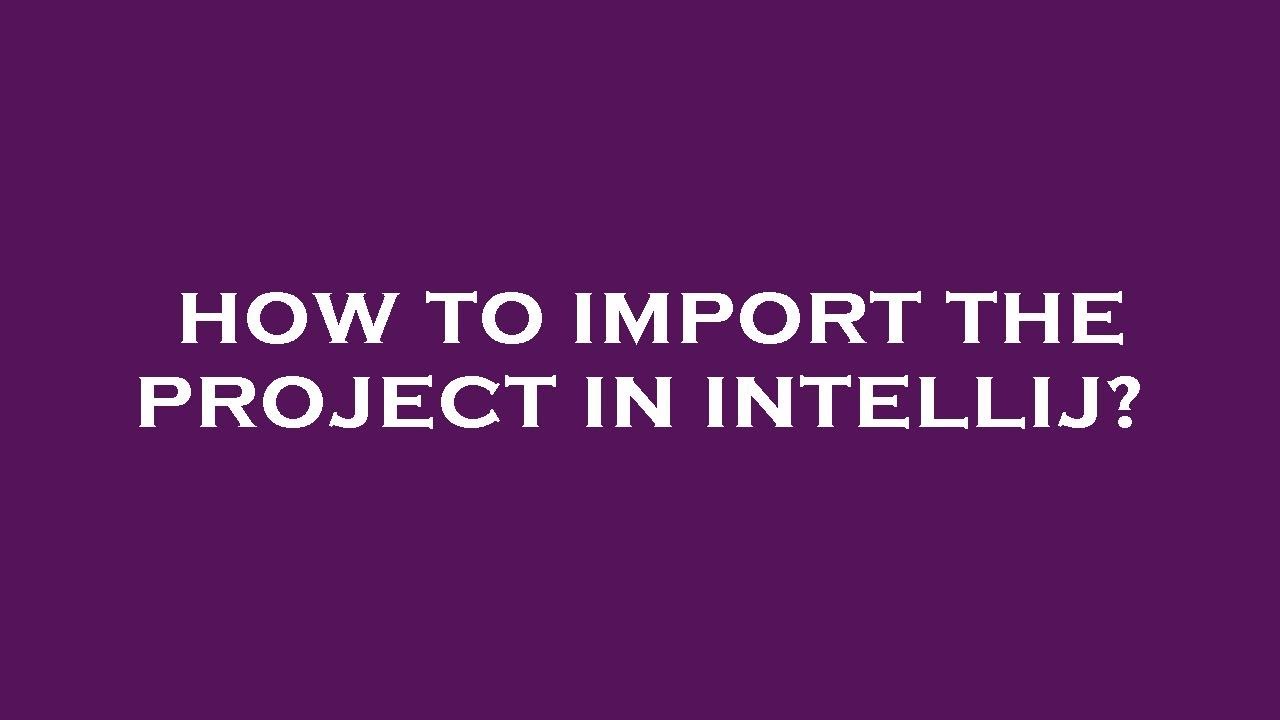 How To Import The Project In Intellij YouTube how-to-import-the-project-in-intellij-youtube