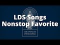 Nonstop lds songs  lds music compilation  non stop favorites  lds songs