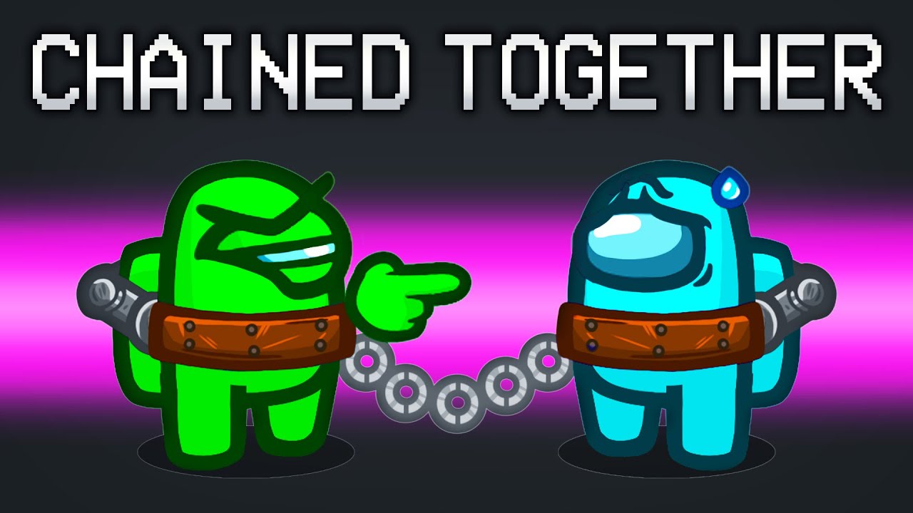 Chained Together, But In Among Us