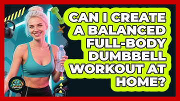 Can I Create A Balanced Full-body Dumbbell Workout At Home? - High Energy Training Hub