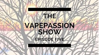 Vape Vlog! The VapePassion Show Episode 05