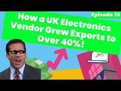 #36 How a UK Electronics Vendor Grew Export Sales to Over 40%!