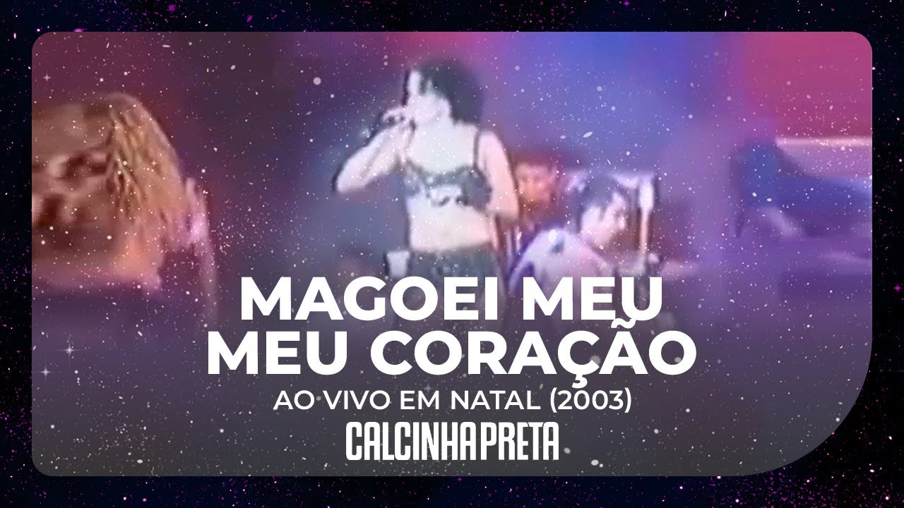 Calcinha Preta – Magoei Meu Coração (Silvânia) – Ao Vivo em Natal/RN, 2003