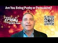 Fired Up Friday Master Connector Tips Week# 26 Are You Being Pushy or Persuasive