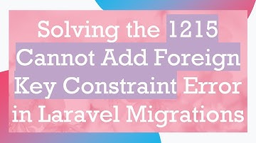 Solving the 1215 Cannot Add Foreign Key Constraint Error in Laravel Migrations
