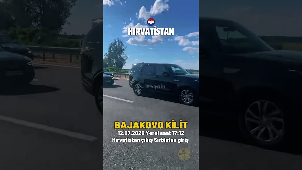 12.07.2026 Yerel saat 17:12 Hırvatistan çıkış Sırbistan giriş yoğun Sılayolu yeni2026
