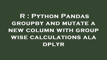 R : Python Pandas groupby and mutate a new column with group wise calculations ala dplyr