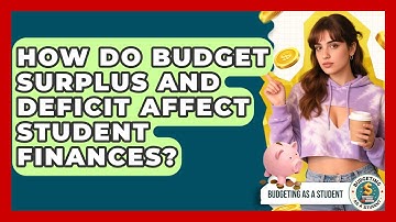 How Do Budget Surplus And Deficit Affect Student Finances? - Budgeting as a Student