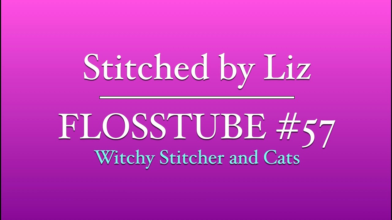 Flosstube #57 - Witchy Stitcher and Cats