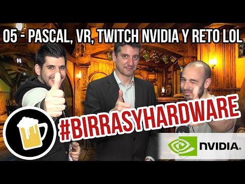Birras y Hardware - 05 | NVIDIA Pascal, Realidad Virtual, Twitch Nvidia y Reto League Of Legends