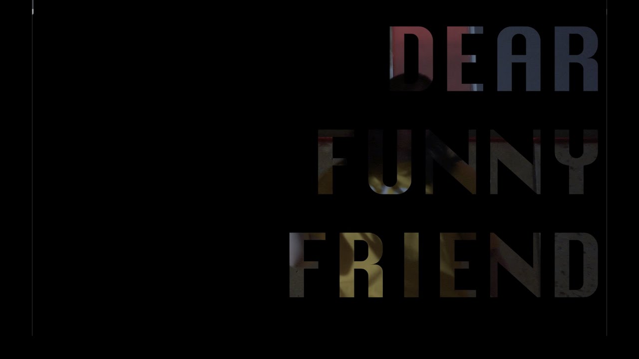 Dear Funny Friend, - YouTube