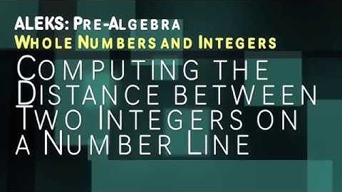 ALEKS: Pre Algebra - Whole Numbers and Integers: Computing the Distance between Two Integers