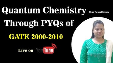 Quantum Chemistry through PYQSs  of GATE 2000-2010 Questions | Uma Bansal Ma