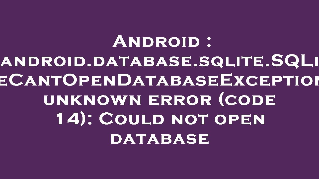 Android : android.database.sqlite.SQLiteCantOpenDatabaseException: unknown error (code 14): Could no