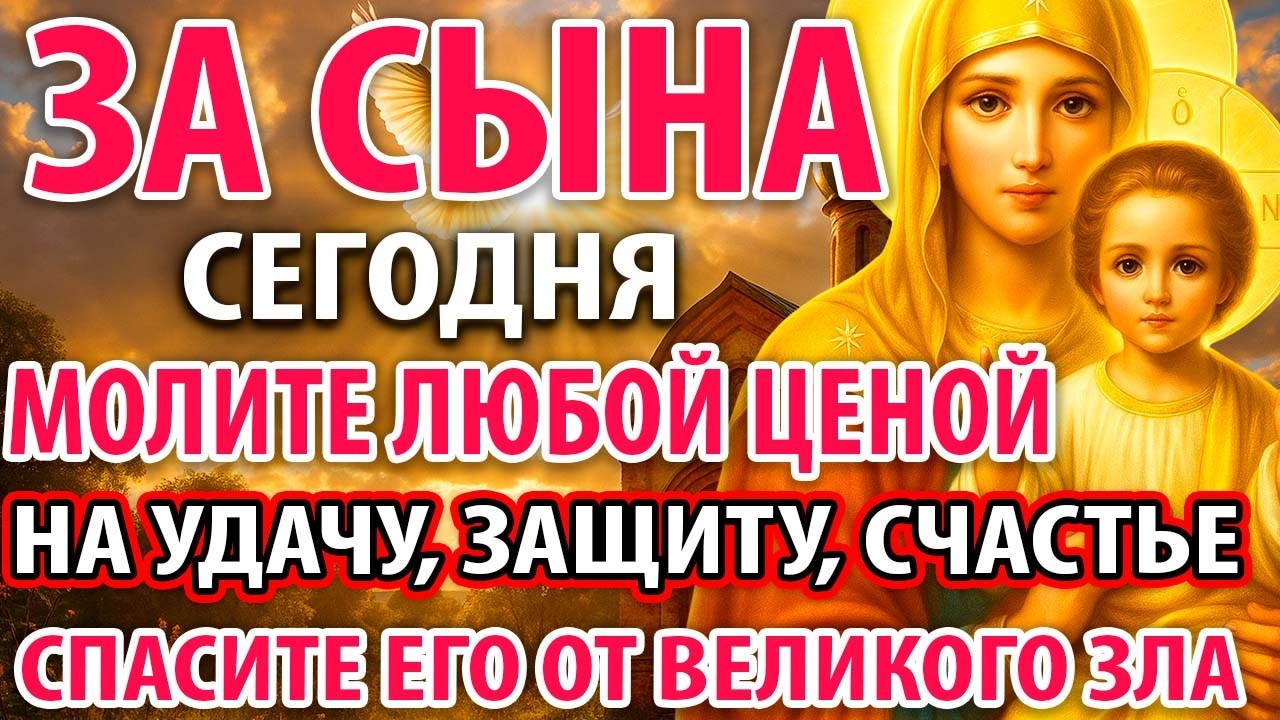 ЛЮБОЙ ЦЕНОЙ СПАСИТЕ СЫНА! Сильная молитва за сына на защиту, счастье, удачу Православие
