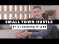 Small Town Hustle | EP 6 | Learning To Lead
