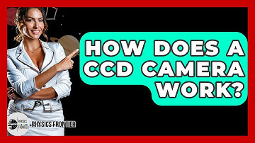 How Does A CCD Camera Work? - Physics Frontier