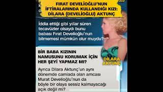 Dilara (Develioğlu) Aktunç’un ifadelerindeki çelişkiler tecavüz iftiralarının açık delili.