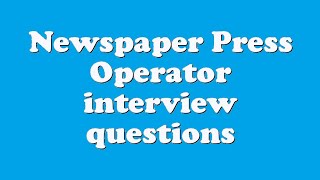 Newspaper Press Operator interview questions