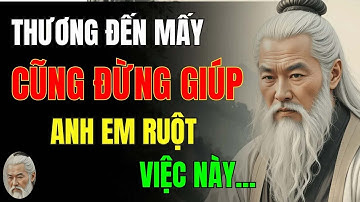 Cổ Nhân Dạy   Thương Anh Em Mấy Cũng Đừng Giúp 3 Việc Này – Kẻo Rước Đại Họa   Triết Lý Cuộc Sống