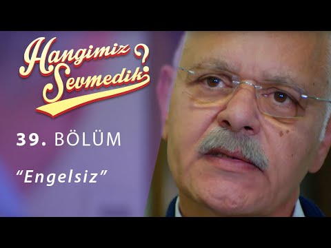 Hangimiz Sevmedik Engelsiz 39.Bölüm