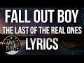 Fall Out Boy - The Last Of The Real Ones (Lyrics/Lyric Video)