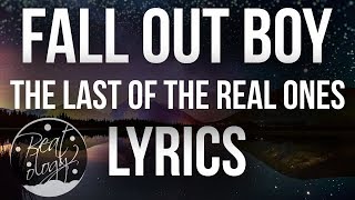 Fall Out Boy - The Last Of The Real Ones (Lyrics/Lyric Video)