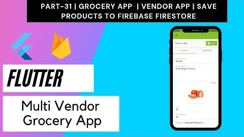 Flutter Multi Vendor Grocery App - Part 31 | Vendor App  | Save Products to Firebase Firestore
