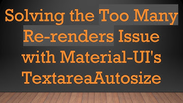 Solving the Too Many Re-renders Issue with Material-UI