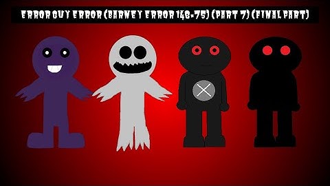 Error Guy Error (Barney Error 146.75) (Part 7) (Final Part)