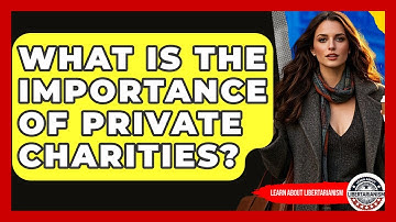 What Is The Importance Of Private Charities? - Learn About Libertarianism
