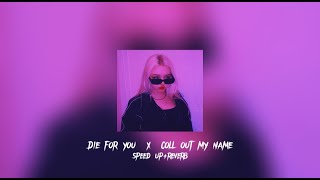 Die For You X Call Out My Name - The weeknd (speed up+reverb)