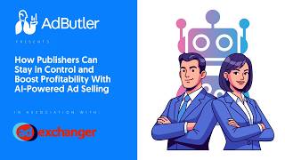 How Publishers Can Stay in Control and Boost Profitability With AI-Powered Ad Selling