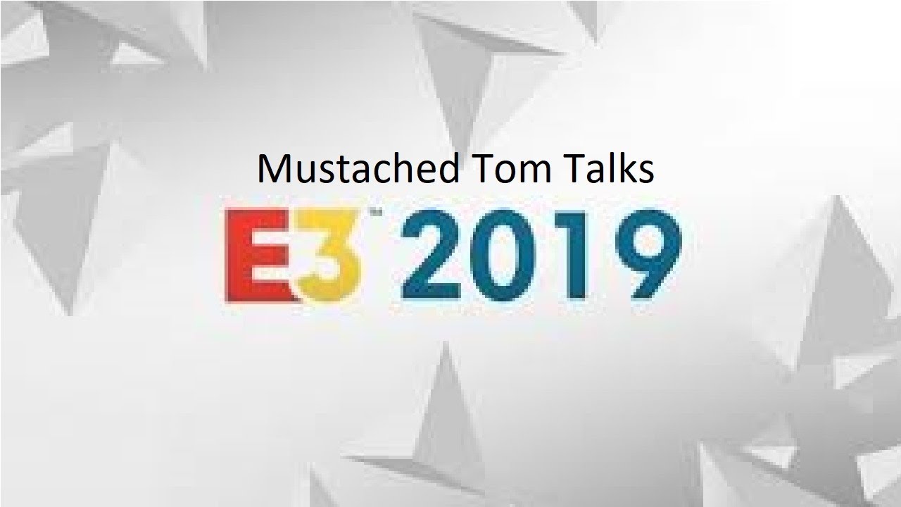 Mustached Tom Talks Current E3 2019: Microsoft, Bethesda, Devolver