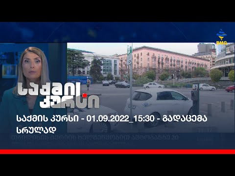 საქმის კურსი - 01.09.2022_15:30 - გადაცემა სრულად