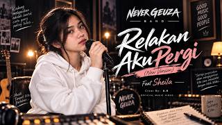 RELAKAN AKU PERGI (NEW VERSION) - FEAT SHEILA (NEVER GEUZA)