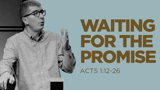 Waiting for the Promise - Acts 1:12-26
